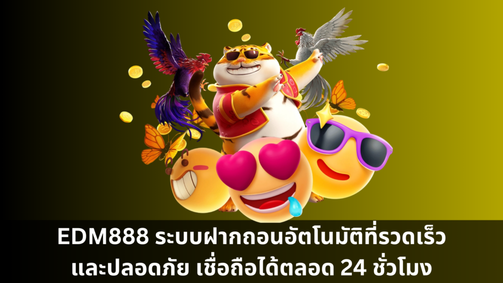 EDM888 ระบบฝากถอนอัตโนมัติที่รวดเร็วและปลอดภัย เชื่อถือได้ตลอด 24 ชั่วโมง